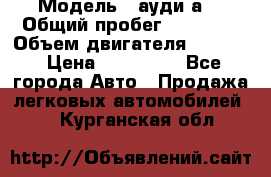  › Модель ­ ауди а6 › Общий пробег ­ 90 000 › Объем двигателя ­ 2 000 › Цена ­ 720 000 - Все города Авто » Продажа легковых автомобилей   . Курганская обл.